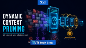 CHUYÊN ĐỀ CONTEXT ENGINEERING: Dynamic Context Pruning – Tối ưu ngữ cảnh cho AI agent